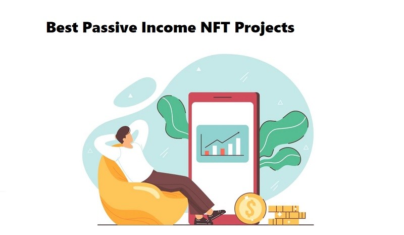 Best Passive Income NFT Projects Top 7 List For 2022