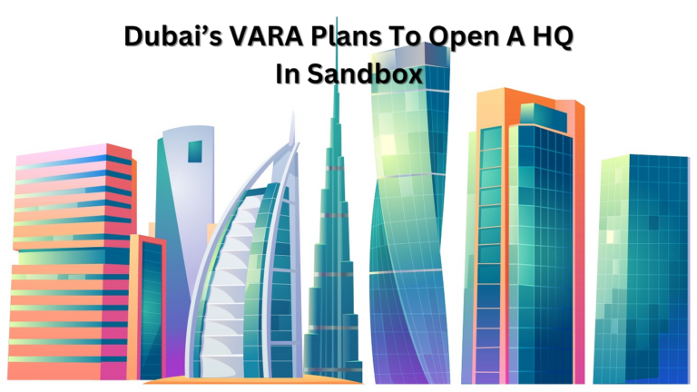 Dubai’s VARA Plans To Open A HQ In Sandbox