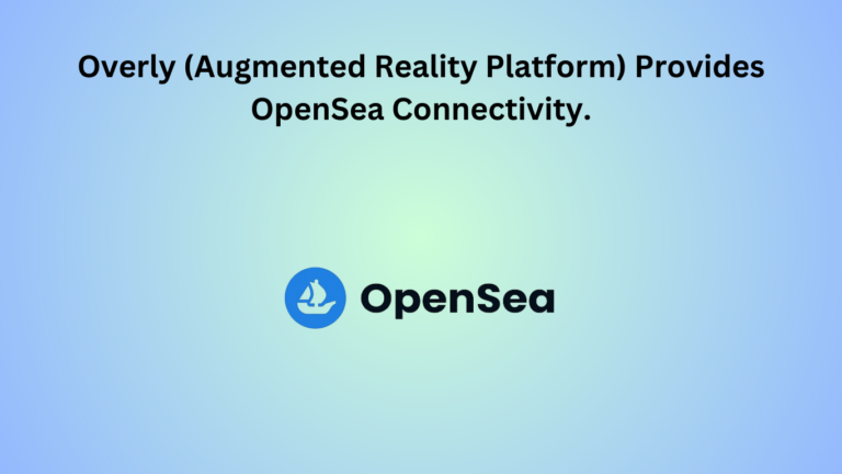 Overly (Augmented Reality Platform) Provides OpenSea Connectivity.